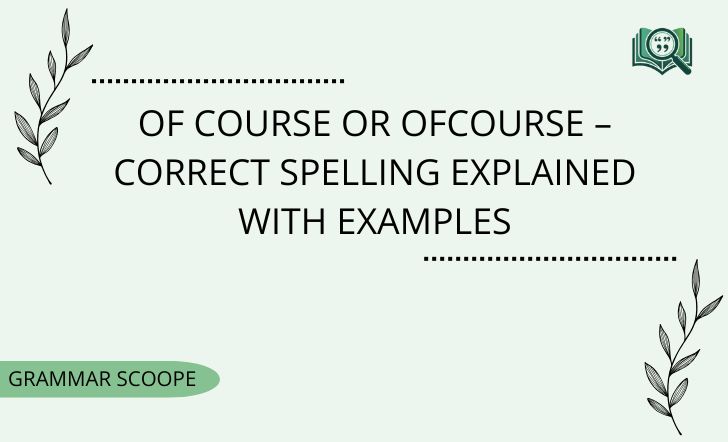 Of Course or Ofcourse – Correct Spelling Explained With Examples
