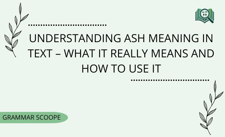 Understanding Ash Meaning in Text – What It Really Means and How to Use It