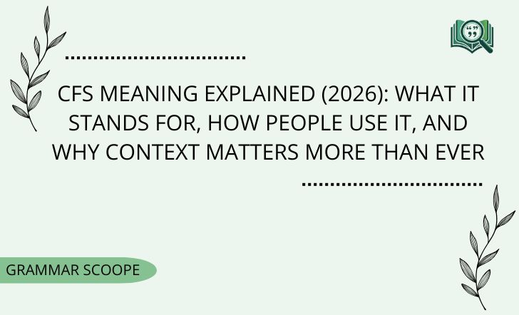 CFS Meaning Explained (2026): What It Stands For, How People Use It, And Why Context Matters More Than Ever