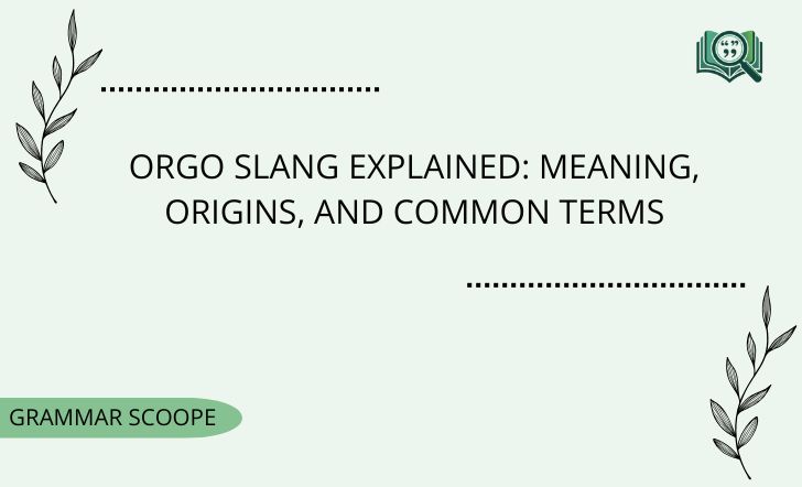 Orgo Slang Explained: Meaning, Origins, And Common Terms