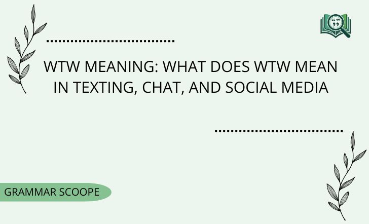 WTW Meaning: What Does WTW Mean in Texting, Chat, And Social Media