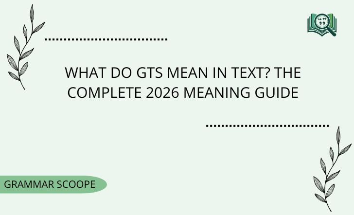 What Do GTS Mean in Text? The Complete 2026 Meaning Guide